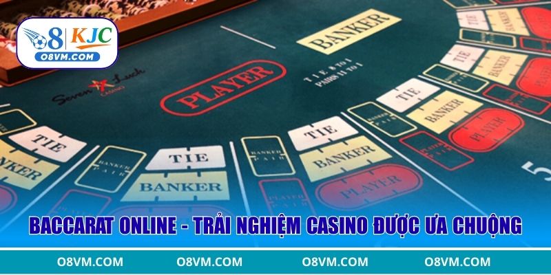 Baccarat online - Trải nghiệm casino được ưa chuộng