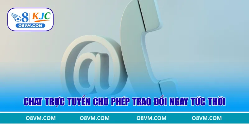 Chat trực tuyến cho phép trao đổi ngay tức thời