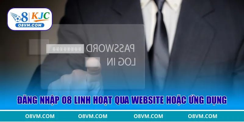 Đăng nhập O8 linh hoạt qua website hoặc ứng dụng
