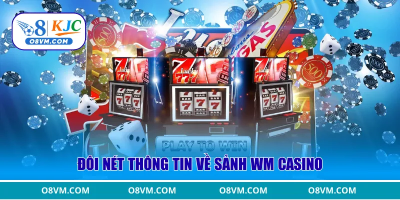 Đôi nét thông tin về sảnh WM Casino