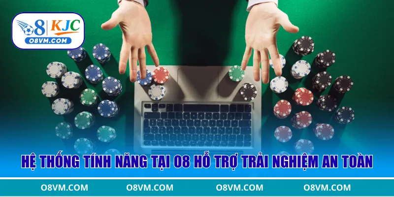 Hệ thống tính năng tại O8 hỗ trợ trải nghiệm an toàn