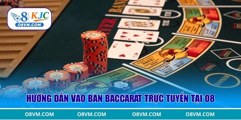 Hướng dẫn vào bàn Baccarat trực tuyến tại O8