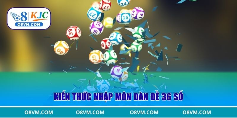 Kiến thức nhập môn dàn đề 36 số