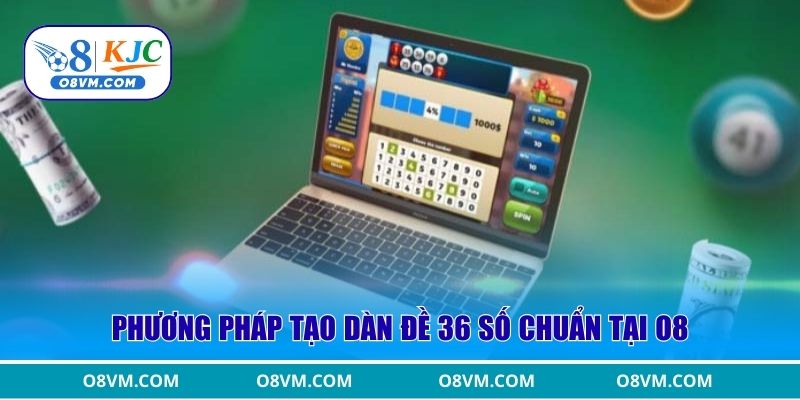 Phương pháp tạo dàn đề 36 số chuẩn tại O8